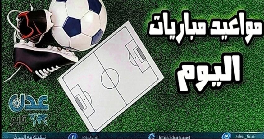 تعرف على مواعيد مباريات اليوم 