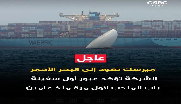 بعد توقف لعامين… ميرسك تستأنف العبور عبر باب المندب وفق أعلى معايير السلامة