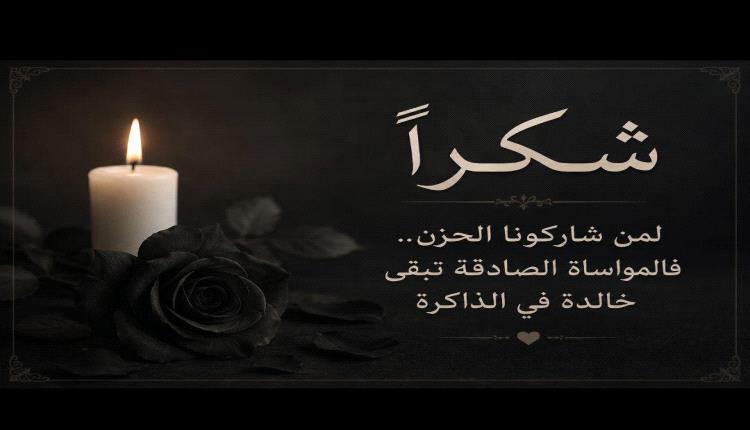 شكراً لمن شاركونا الحزن.. فالمواساة الصادقة تبقى خالدة في الذاكرة 