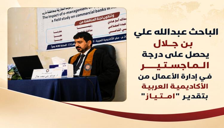 الباحث عبدالله علي بن جلال يحصل على درجة الماجستير في إدارة الأعمال من الأكاديمية العربية بتقدير "امتياز"
