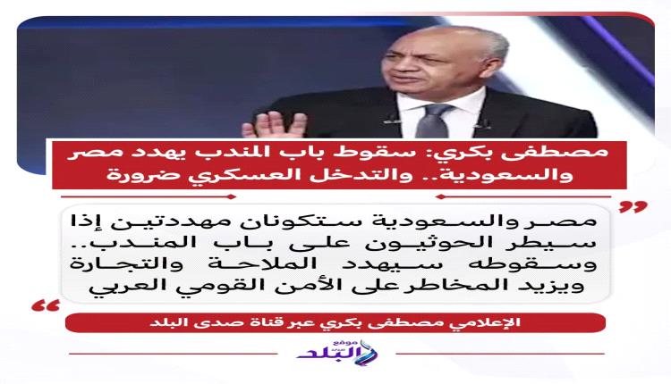 مصطفى بكري : سقوط باب المندب يهدد مصر والسعودية والتدخل العسكري ضرورة 
